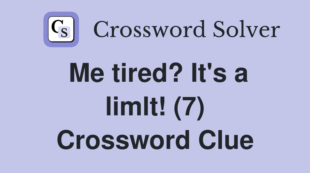 Me tired? It's a limlt! (7) Crossword Clue