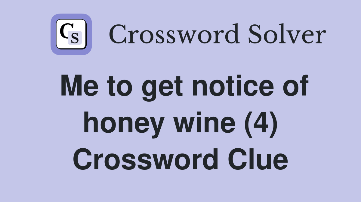Me to get notice of honey wine (4) Crossword Clue
