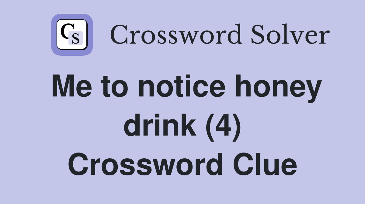 Me to notice honey drink (4) Crossword Clue