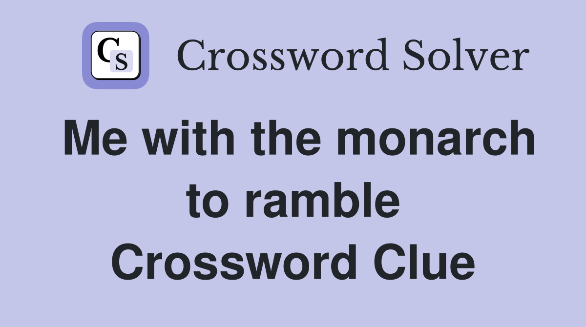 Me with the monarch to ramble Crossword Clue