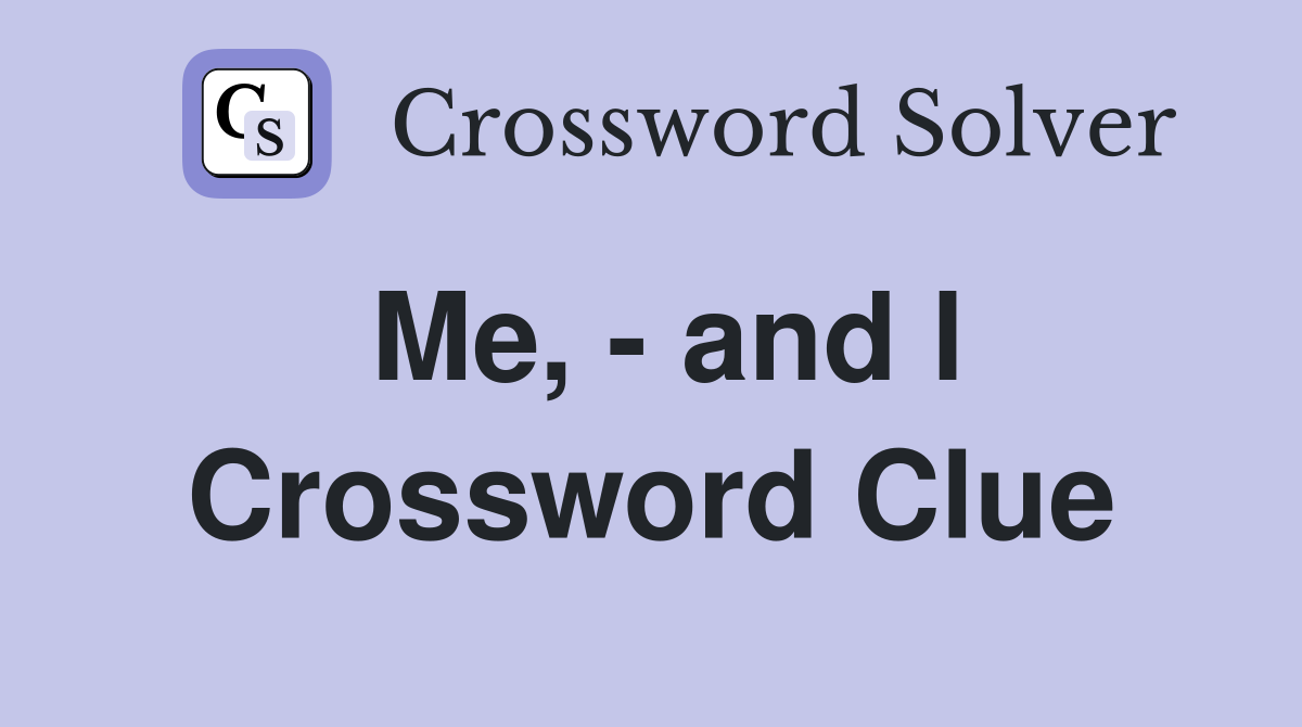 Me, - and l Crossword Clue