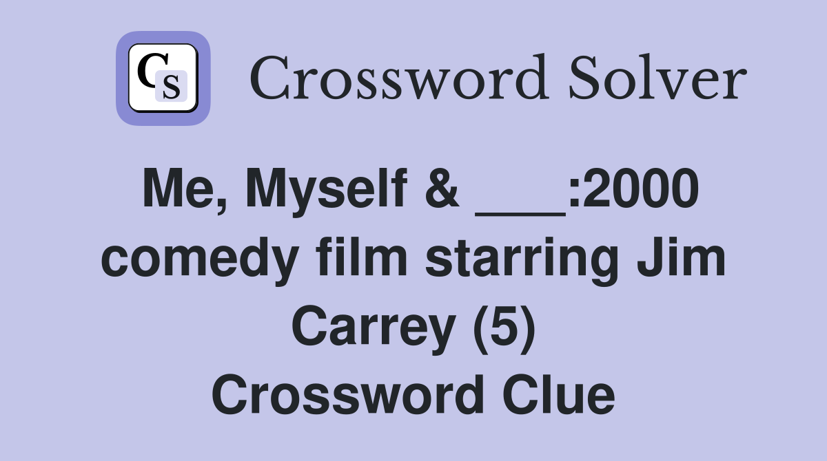 Me, Myself & ___:2000 comedy film starring Jim Carrey (5) Crossword Clue