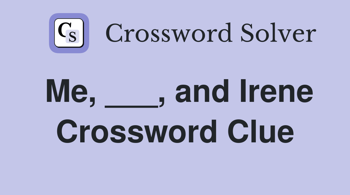 Me, ___, and Irene Crossword Clue