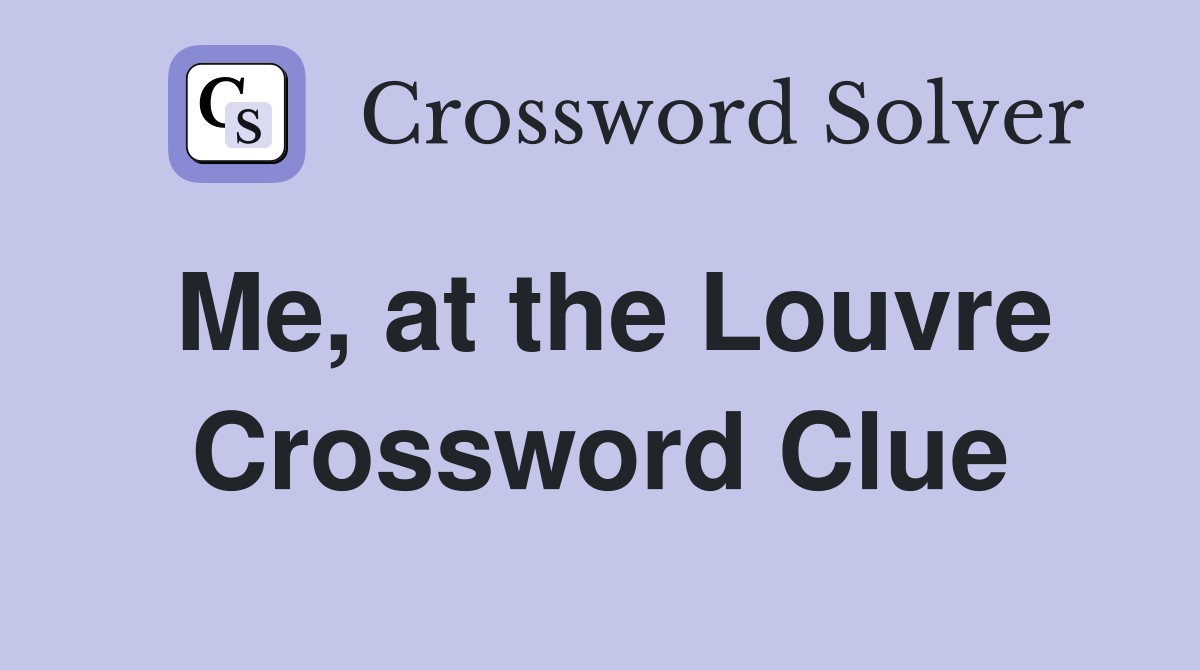 Me, at the Louvre Crossword Clue