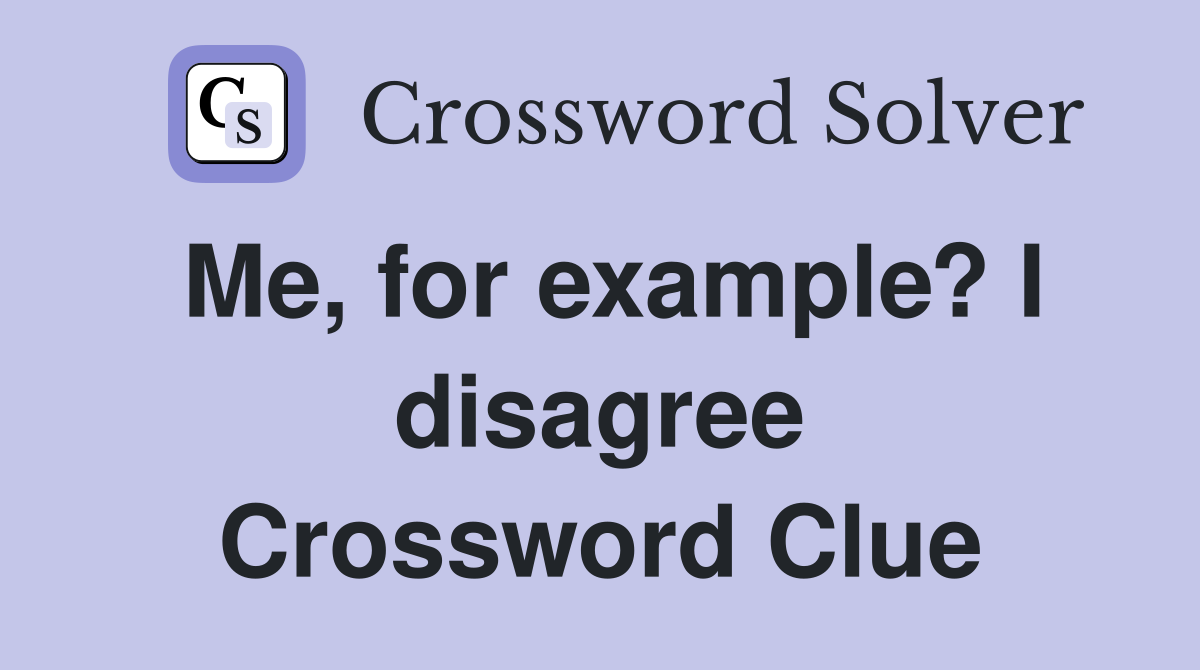 Me, for example? I disagree Crossword Clue