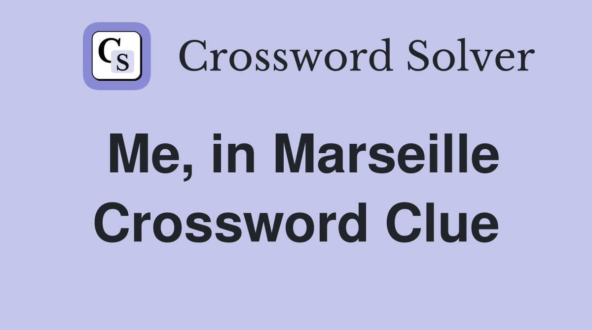 Me, in Marseille Crossword Clue