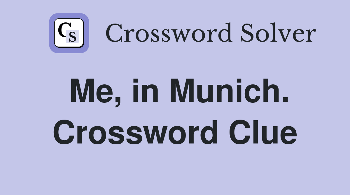 Me, in Munich. Crossword Clue