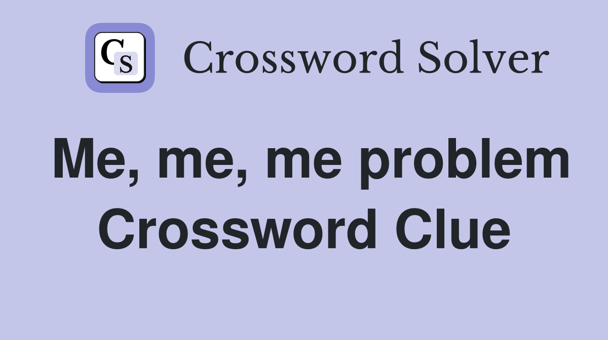 Me, me, me problem Crossword Clue