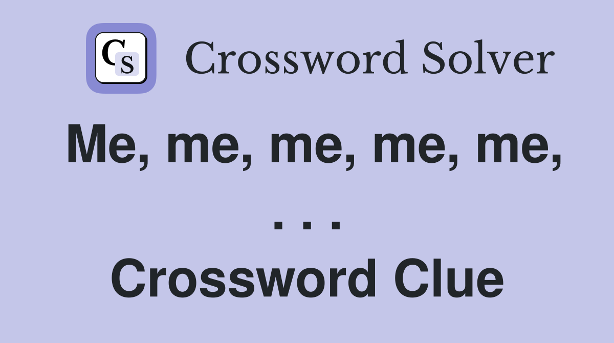 Me, me, me, me, me, . . . Crossword Clue