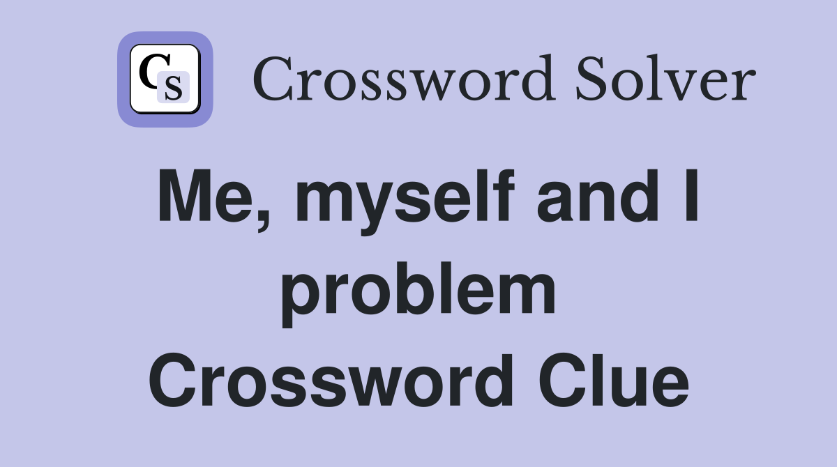 Me, myself and I problem Crossword Clue