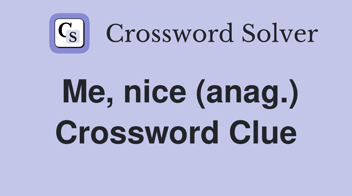 Me, nice (anag.) Crossword Clue