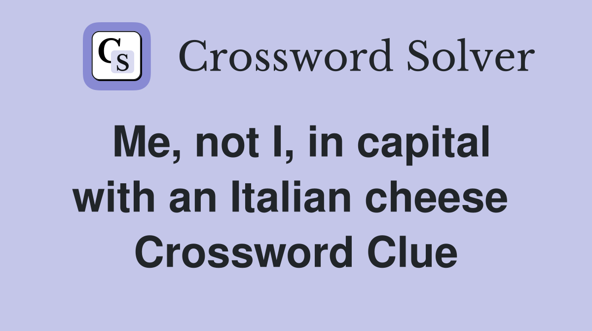 Me, not I, in capital with an Italian cheese  Crossword Clue