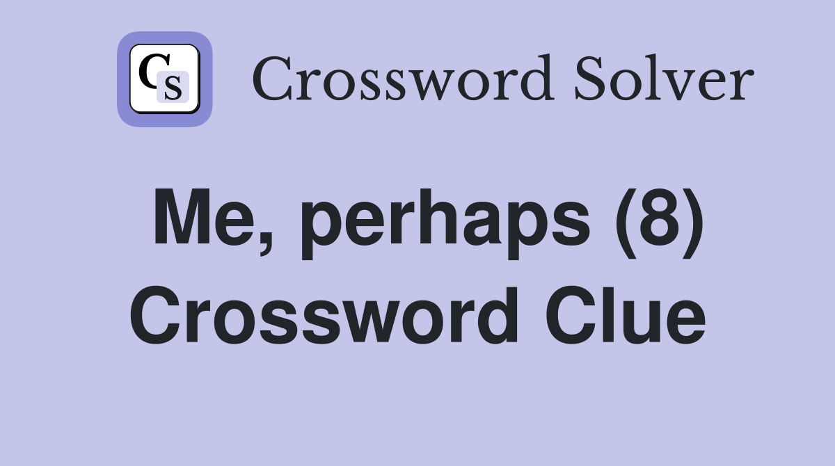 Me, perhaps (8) Crossword Clue