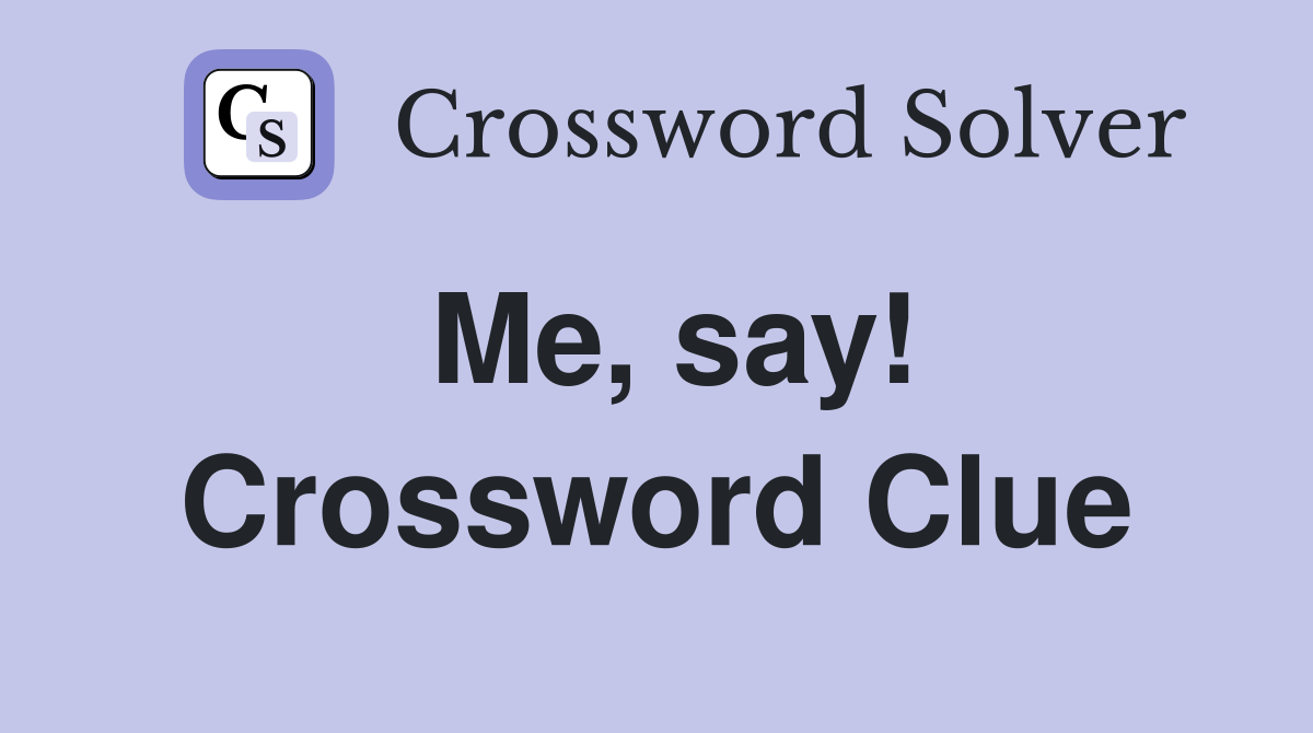 Me, say! Crossword Clue
