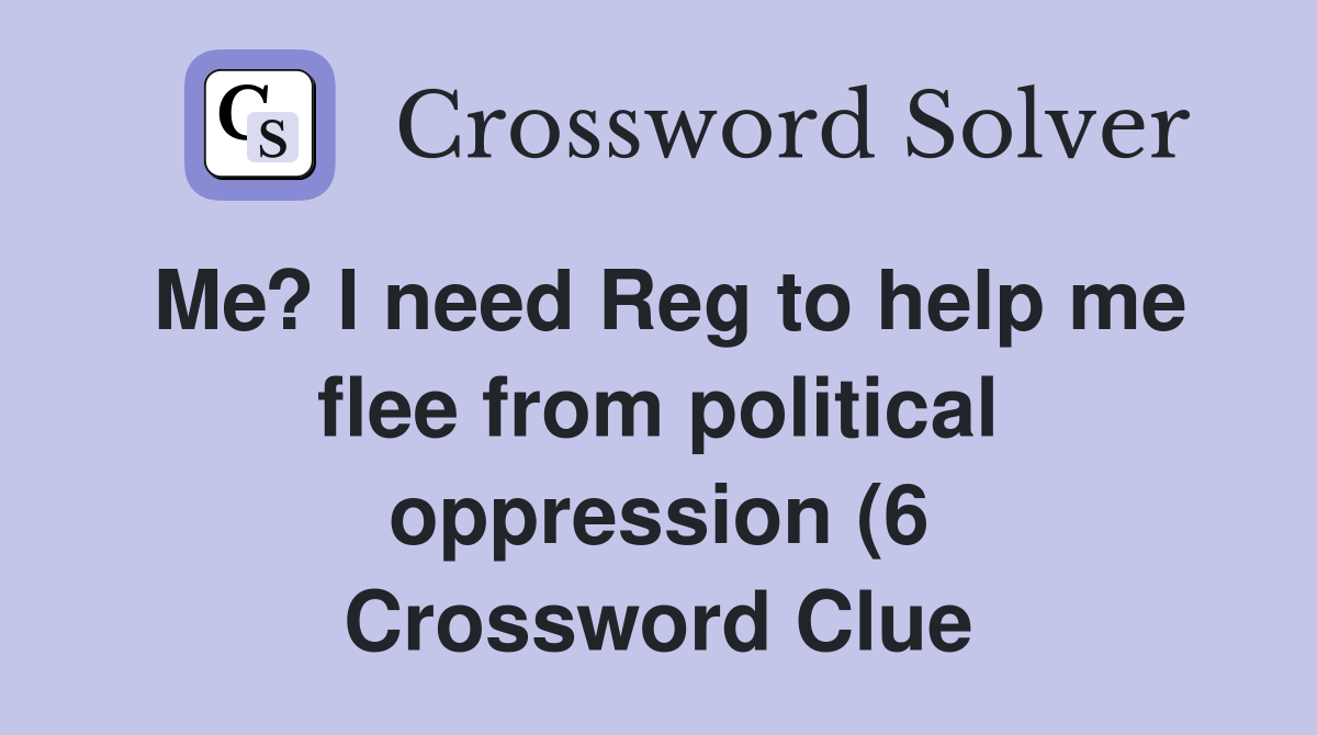 Me? I need Reg to help me flee from political oppression (6 Me? I need Reg to help me flee from political oppression (6