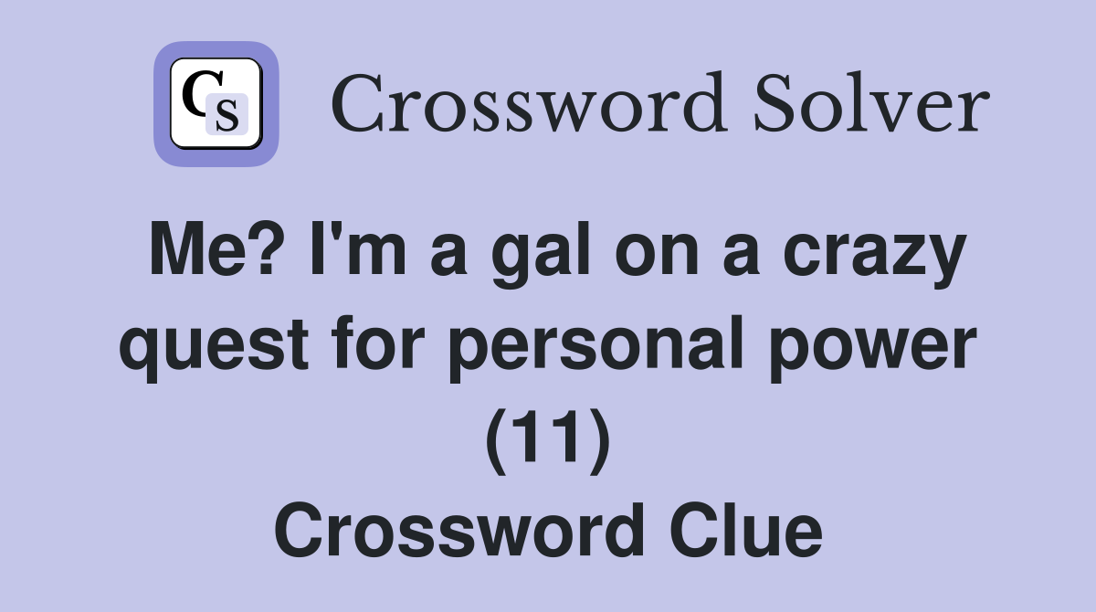 Me? I'm a gal on a crazy quest for personal power (11) Crossword Clue