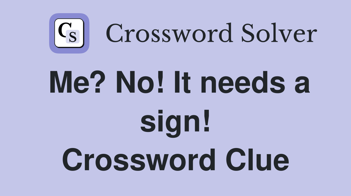 Me? No! It needs a sign! Crossword Clue