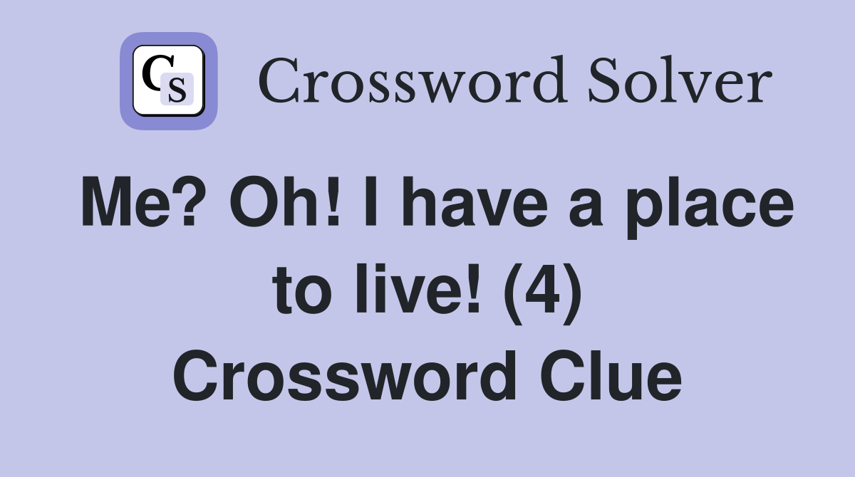 Me? Oh! I have a place to live! (4) Crossword Clue