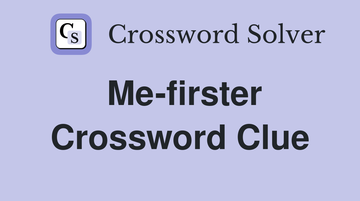 Me-firster Crossword Clue