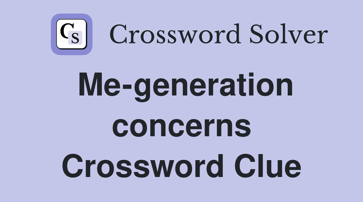 Me-generation concerns Crossword Clue