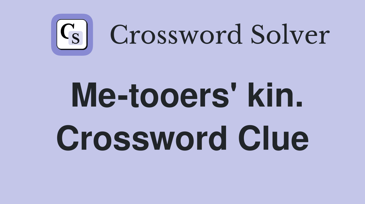 Me-tooers' kin. Crossword Clue