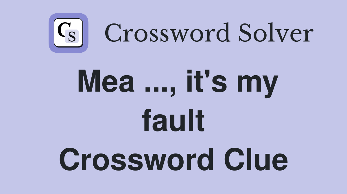 Mea ..., it's my fault Crossword Clue