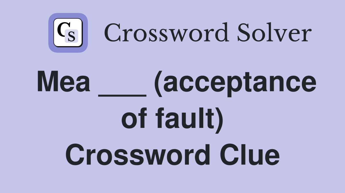 Mea ___ (acceptance of fault) Crossword Clue