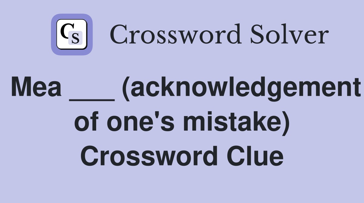 Mea ___ (acknowledgement of one's mistake) Crossword Clue