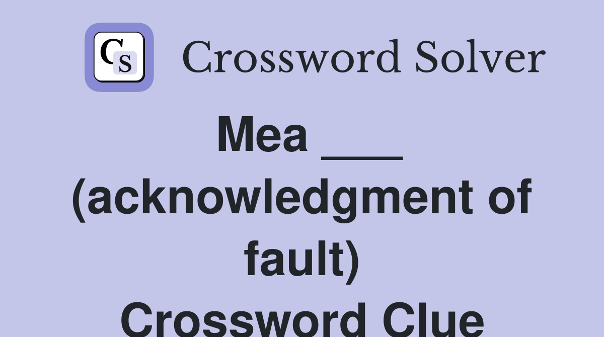 Mea ___ (acknowledgment of fault) Crossword Clue