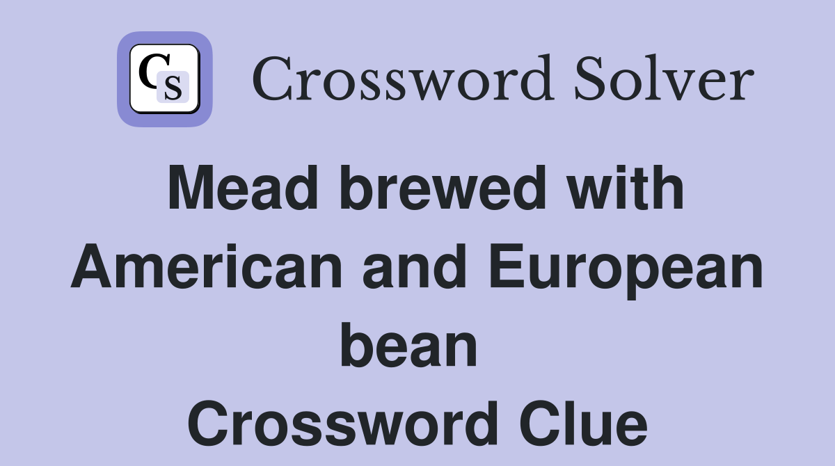 Mead brewed with American and European bean  Crossword Clue