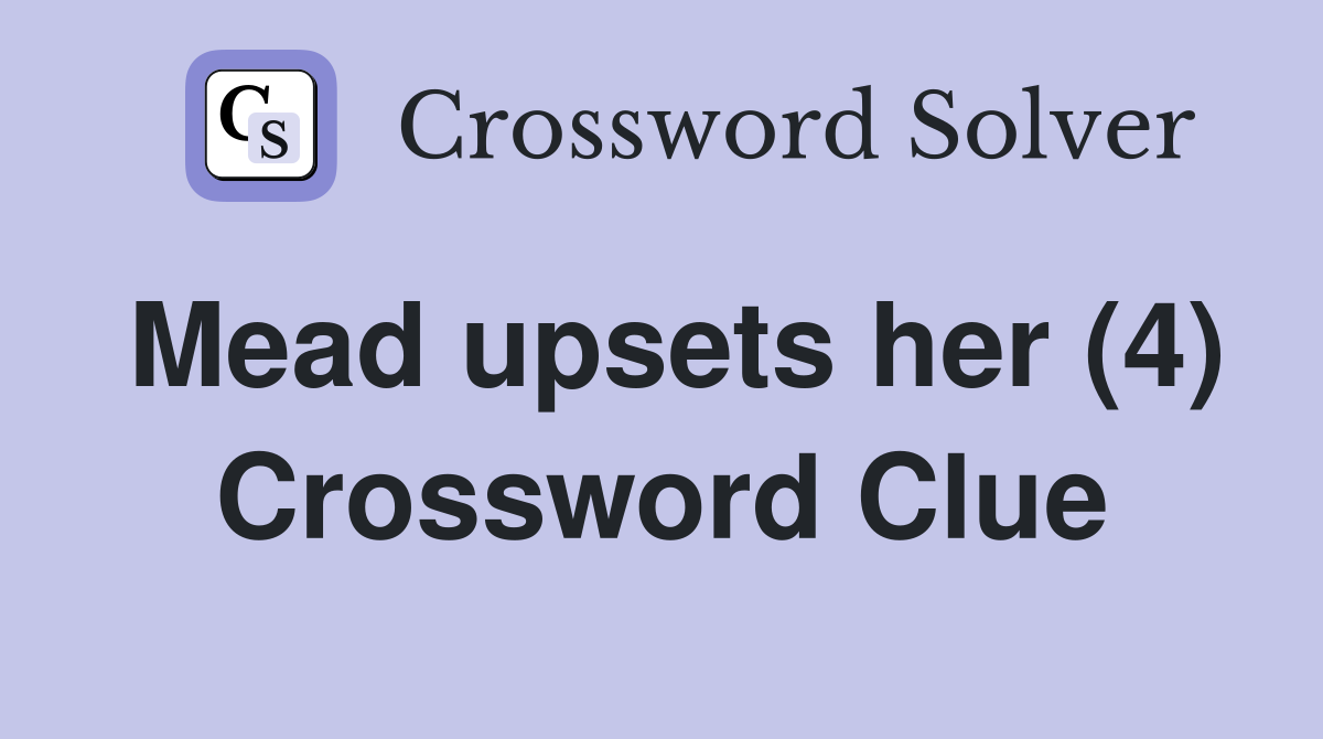 Mead upsets her (4) Crossword Clue
