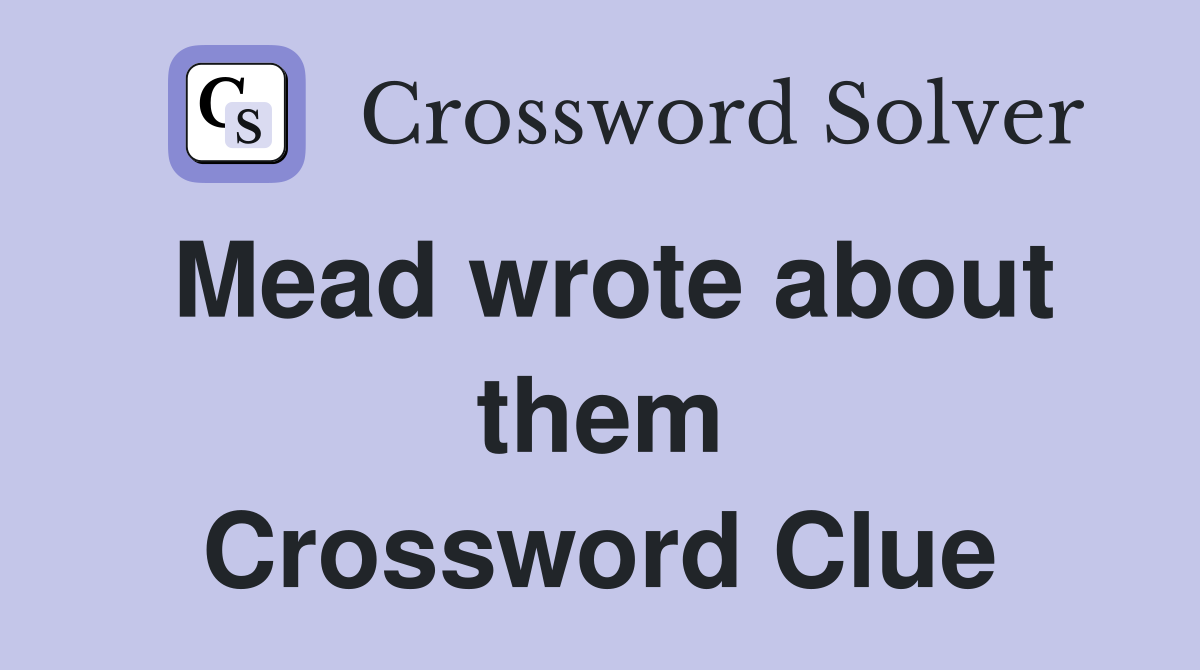 Mead wrote about them Crossword Clue