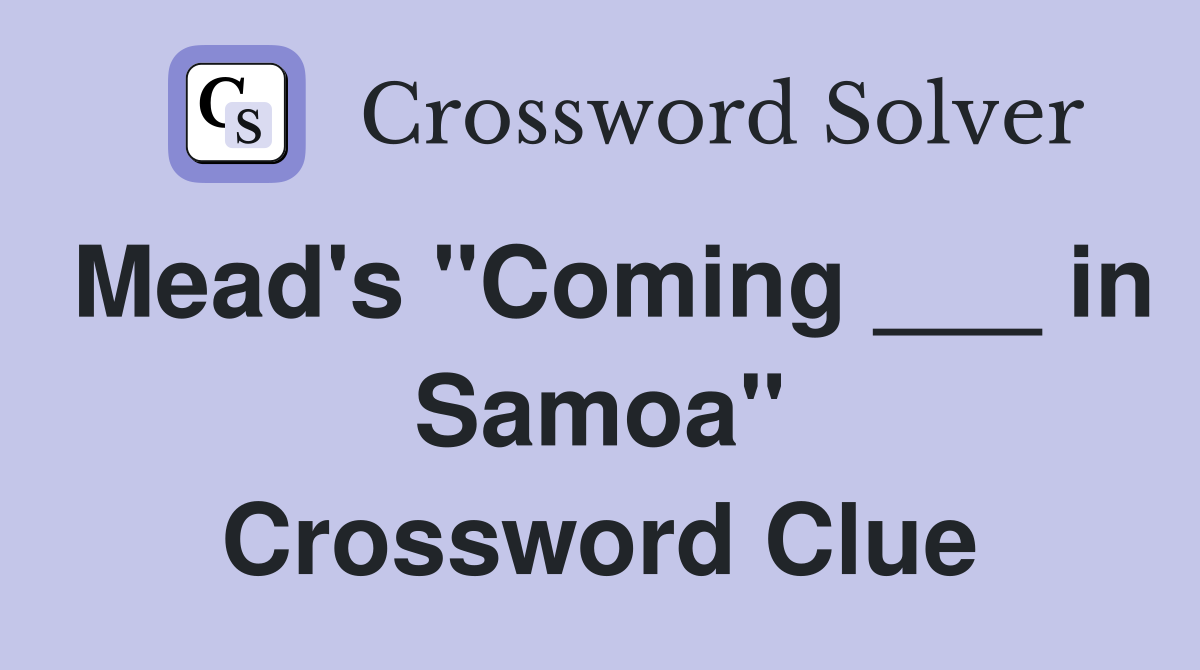 Mead's "Coming ___ in Samoa" Crossword Clue
