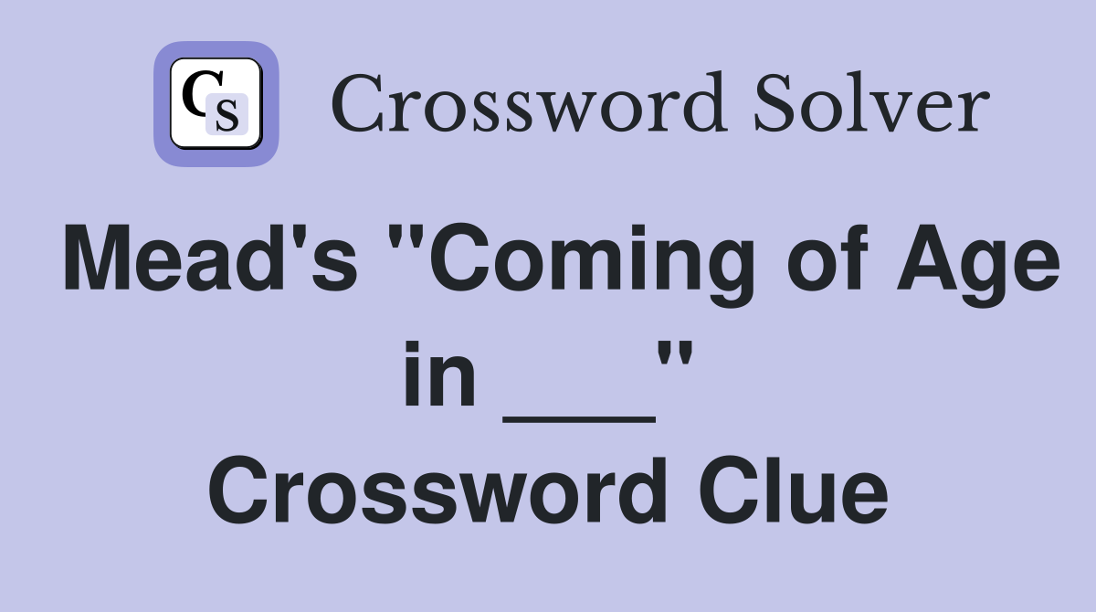 Mead's "Coming of Age in ___" Crossword Clue