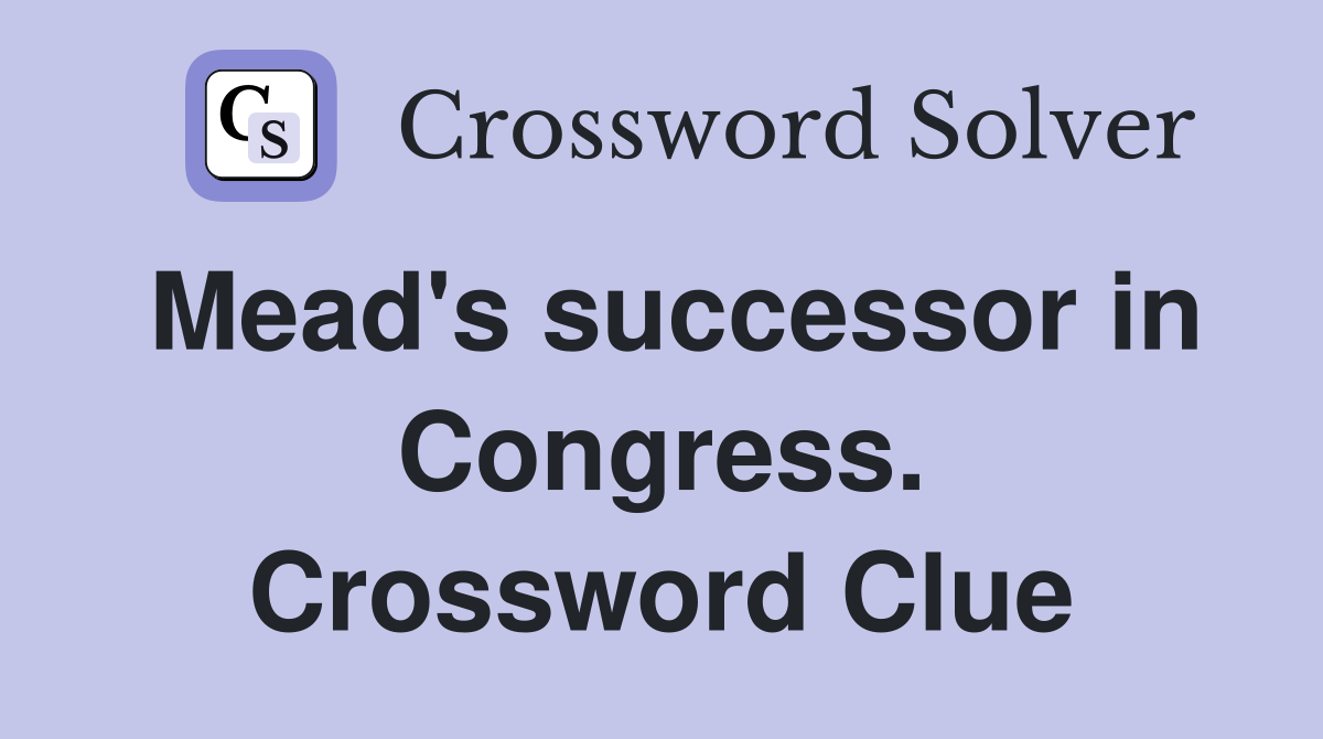 Mead's successor in Congress. Crossword Clue