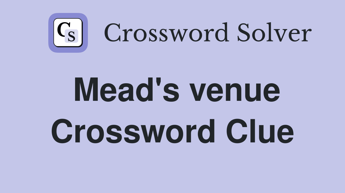Mead's venue Crossword Clue