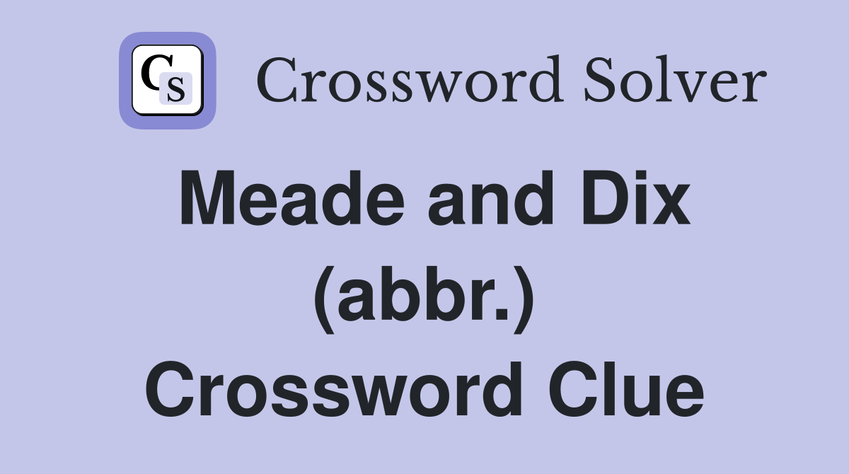 Meade and Dix (abbr.) Crossword Clue