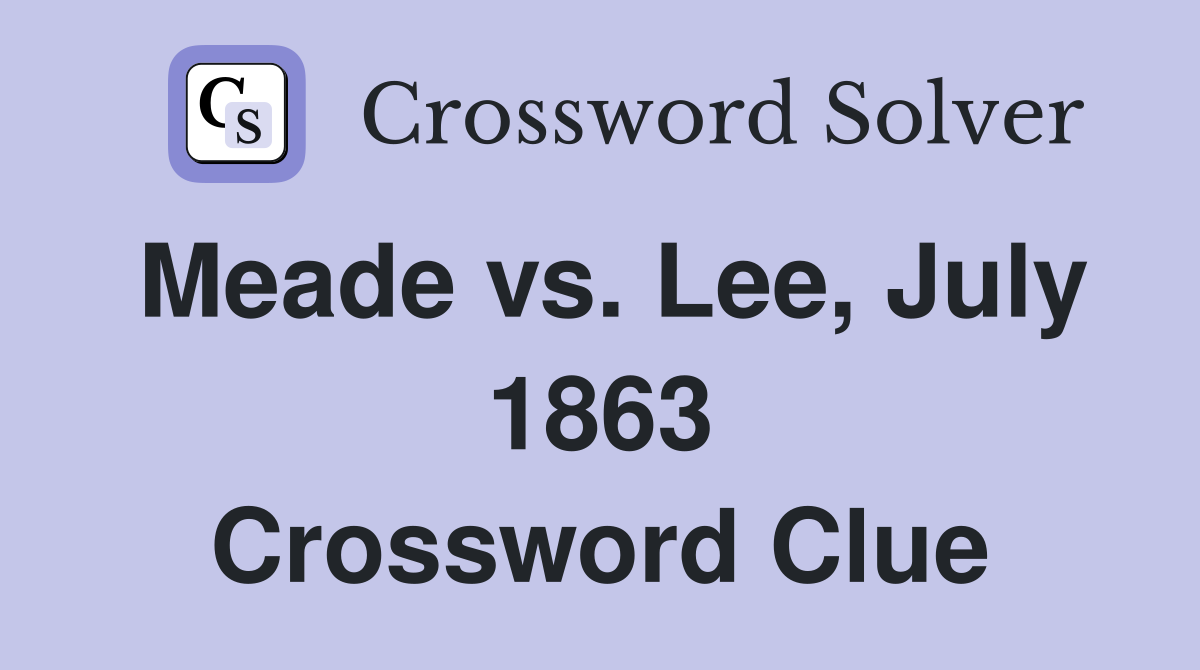 Meade vs. Lee, July 1863 Crossword Clue