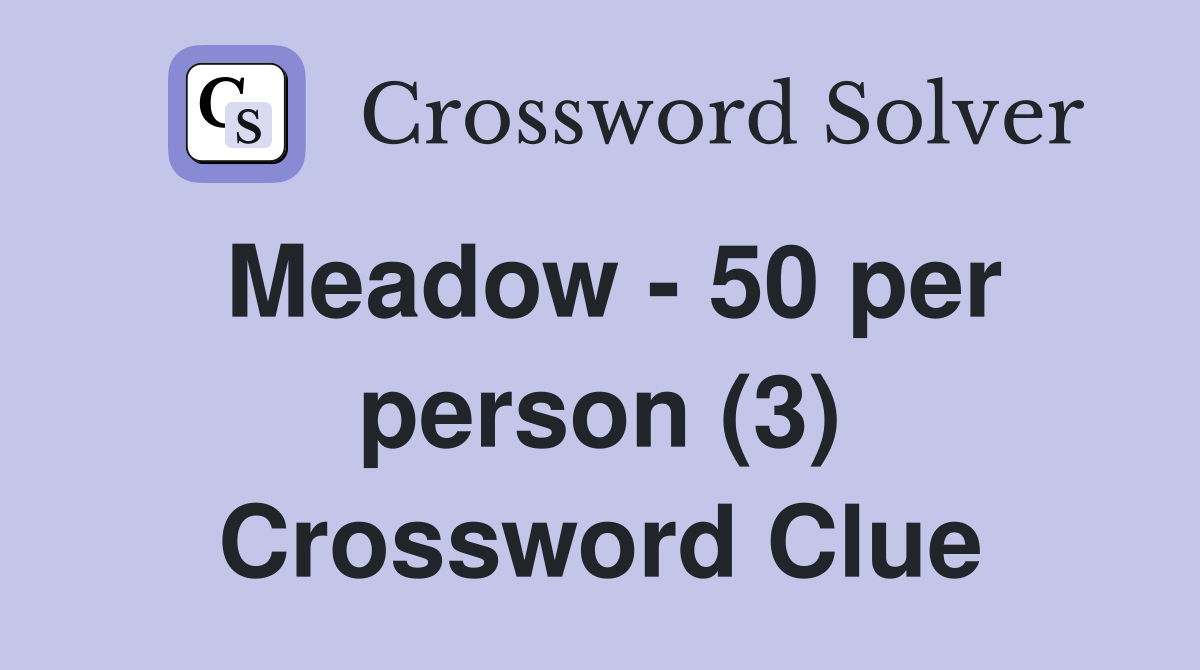 Meadow - 50 per person (3) Crossword Clue