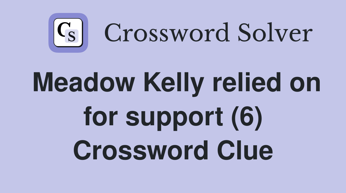 Meadow Kelly relied on for support (6) Crossword Clue