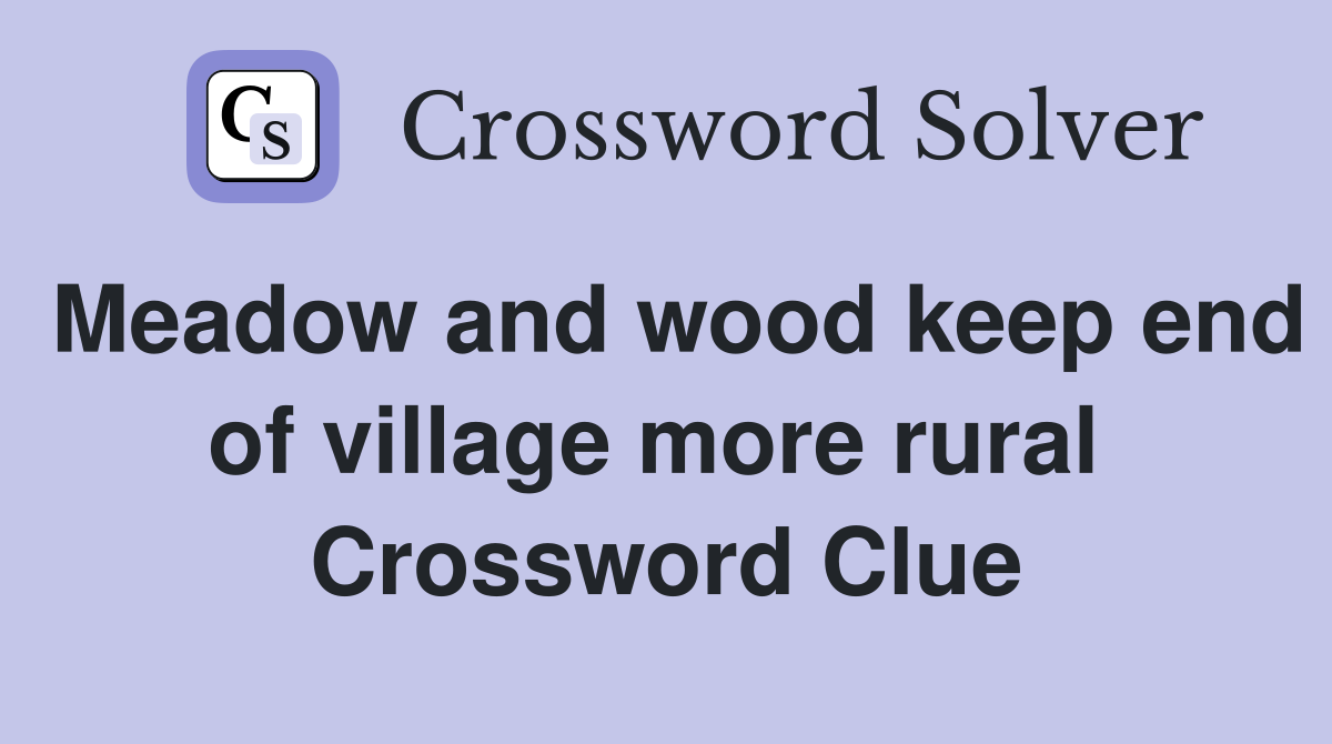 Meadow and wood keep end of village more rural  Crossword Clue
