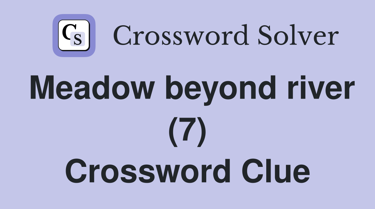 Meadow beyond river (7) Crossword Clue