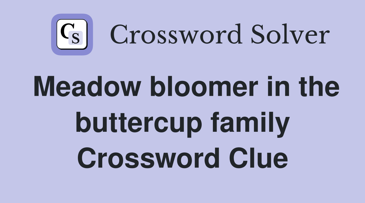 Meadow bloomer in the buttercup family Crossword Clue
