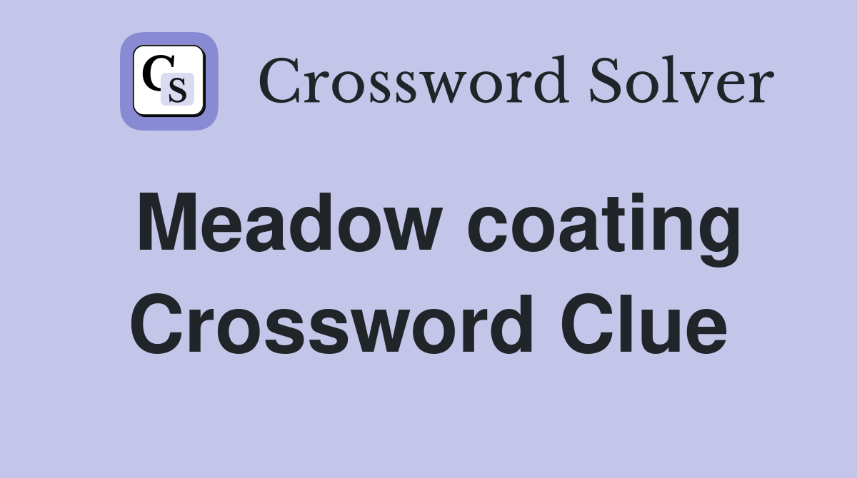 Meadow coating Crossword Clue