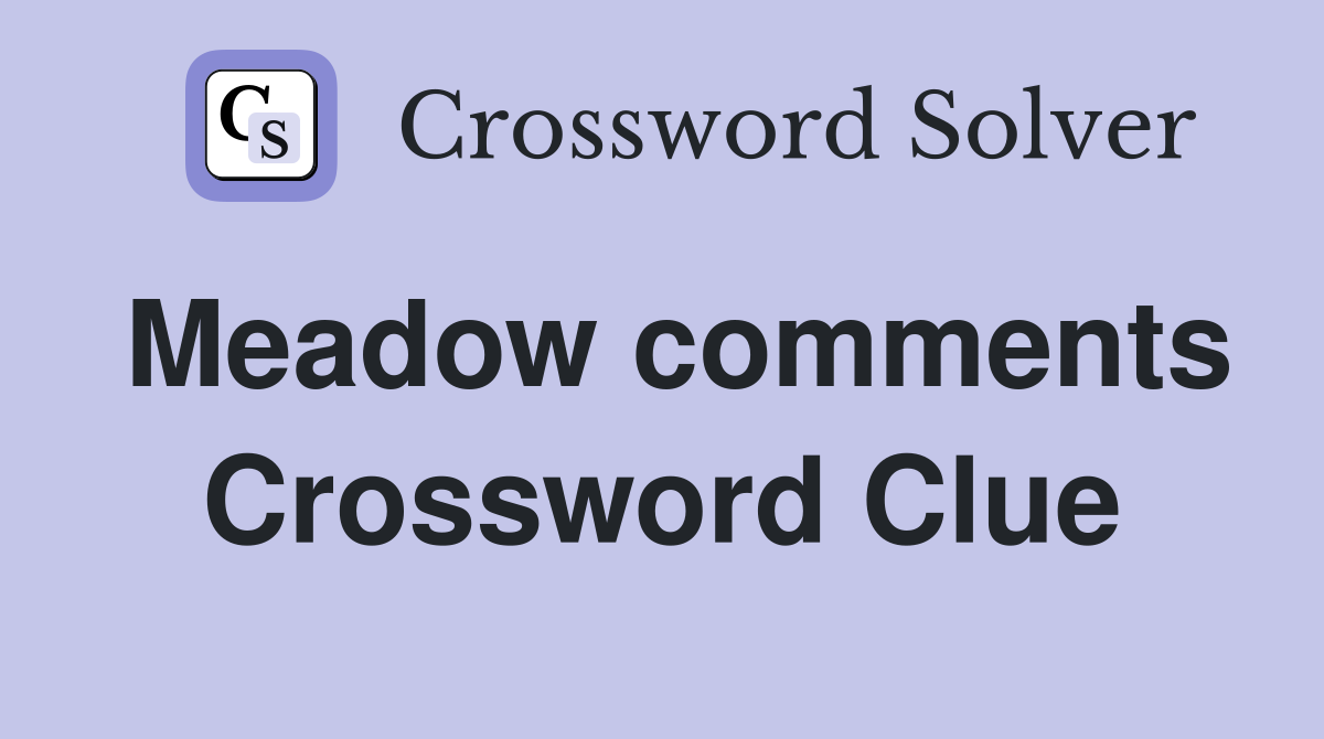 Meadow comments Crossword Clue