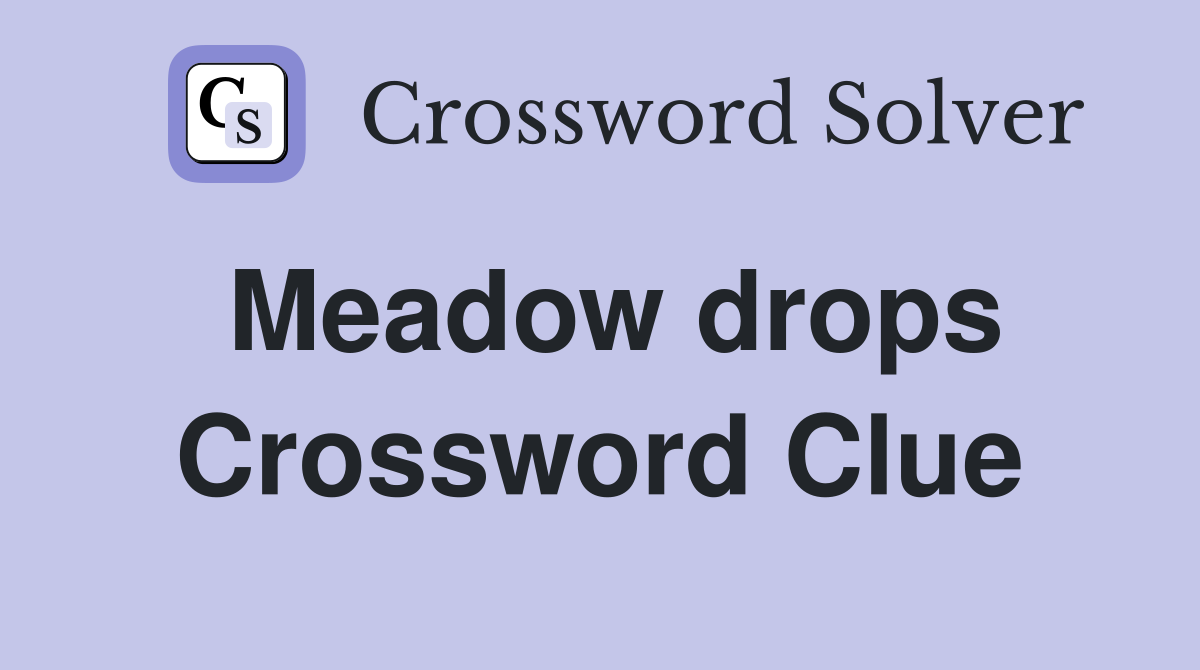 Meadow drops Crossword Clue