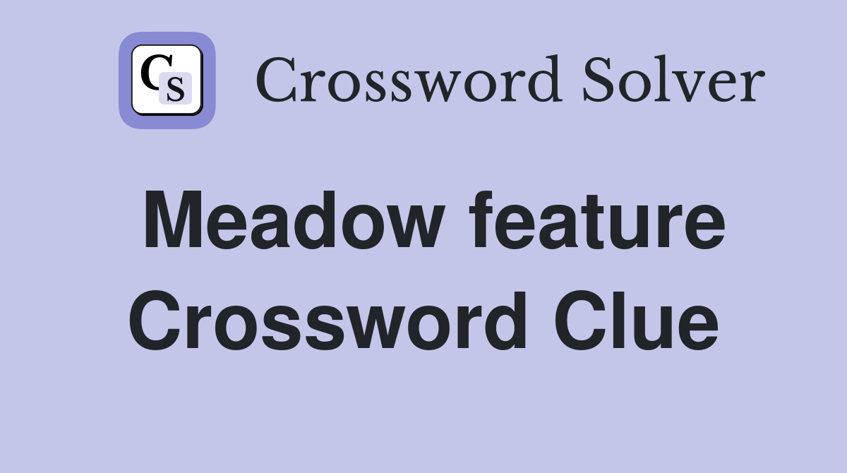 Meadow feature Crossword Clue