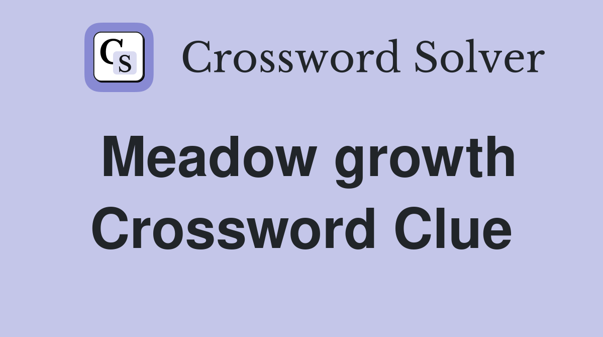 Meadow growth Crossword Clue