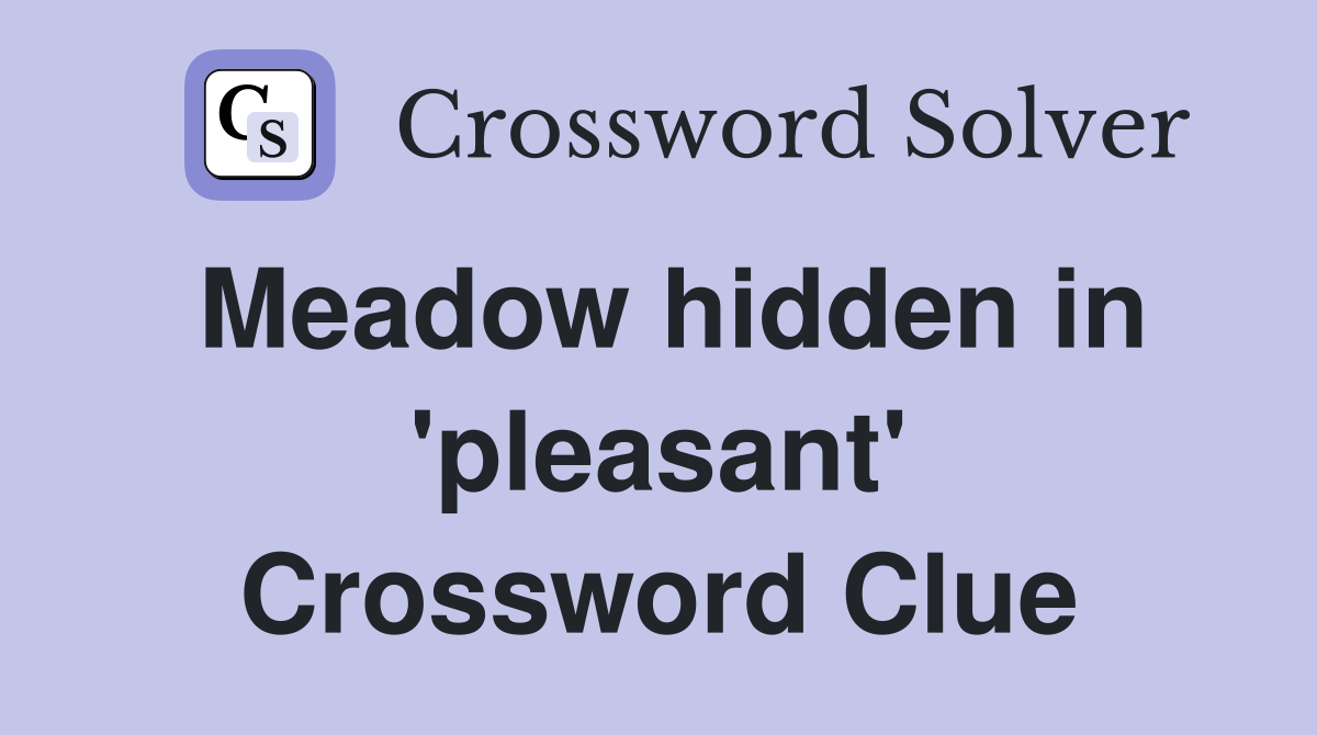 Meadow hidden in 'pleasant' Crossword Clue