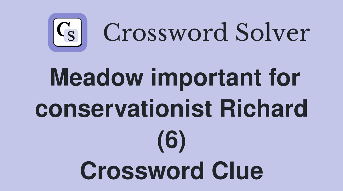 Meadow important for conservationist Richard (6) Crossword Clue